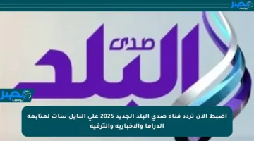 اضبط الآن تردد قناة صدى البلد الجديد 2025 على النايل سات لمتابعة الدراما والإخبارية والترفيه